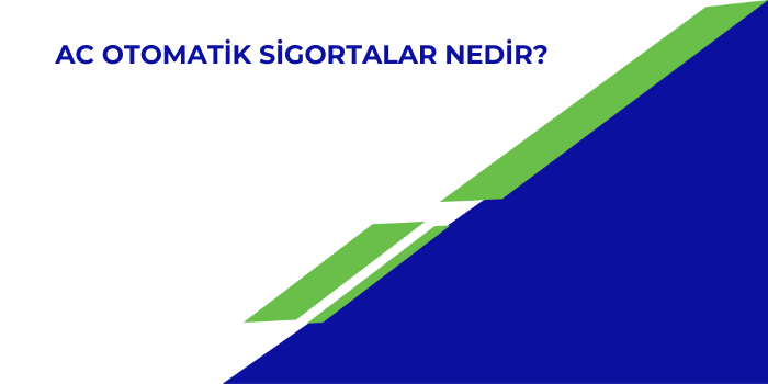 AC Otomatik Sigortalar Nedir?
