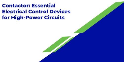Contactor: Essential Electrical Control Devices for High-Power Circuits