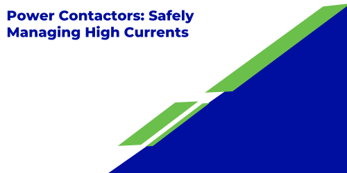 Power Contactors: Safely Managing High Currents
