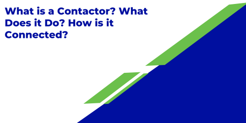 What is a Contactor? What Does it Do? How is it Connected?