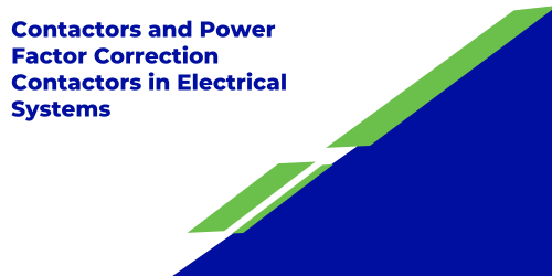 Contactors and Power Factor Correction Contactors in Electrical Systems